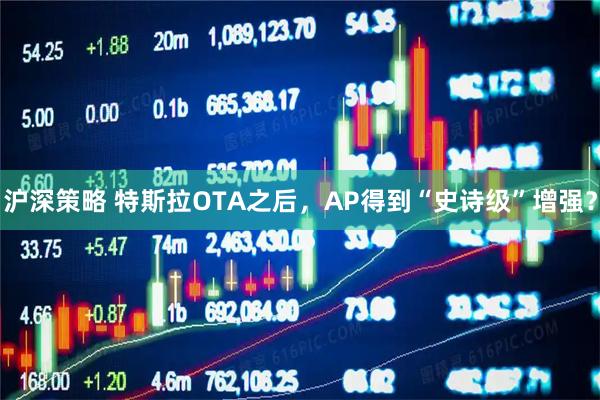 沪深策略 特斯拉OTA之后，AP得到“史诗级”增强？