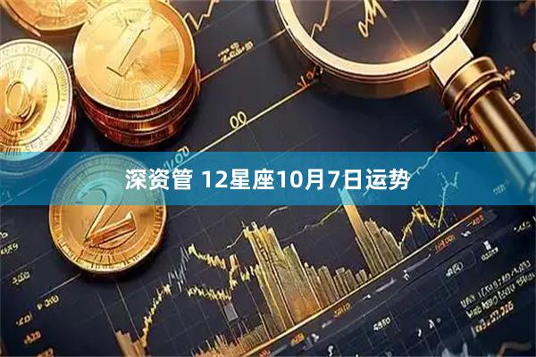深资管 12星座10月7日运势